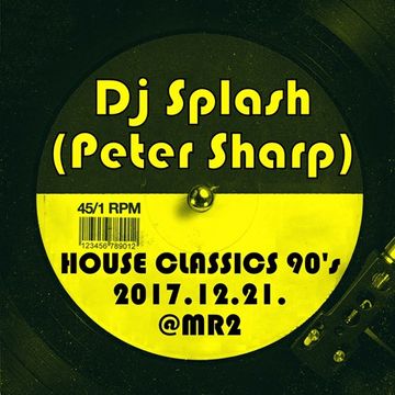 Dj Splash (Peter Sharp)   House classics 90's @ MR2 2017.12.21. www.djsplash.hu