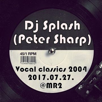 Dj Splash (Peter Sharp)   Vocal house classics 2004 @ MR2 2017.07.27. www.djsplash.hu