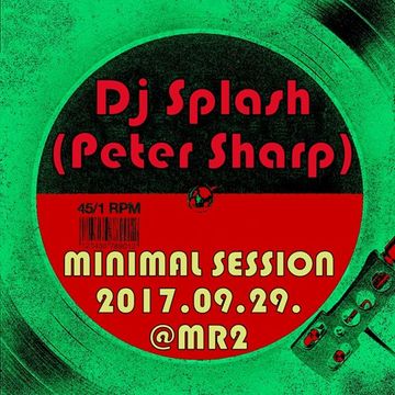 Dj Splash (Peter Sharp)   Minimal Session @ MR2 2017.09.29.www.djsplash.hu