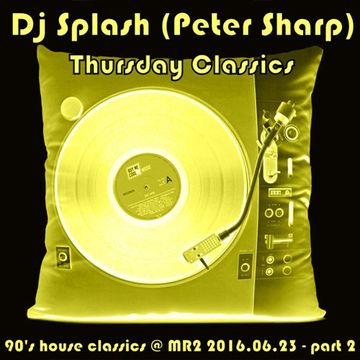 Dj Splash (Peter Sharp)   Thursday Classics   90's house classics @ MR2 2016.06.23. www.djsplash.hu