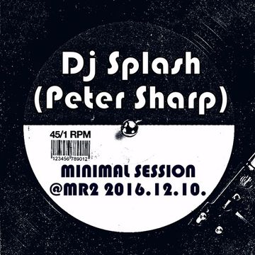 Dj Splash (Peter Sharp)   Minimal Session @ MR2 2016.12.10. www.djsplash.hu