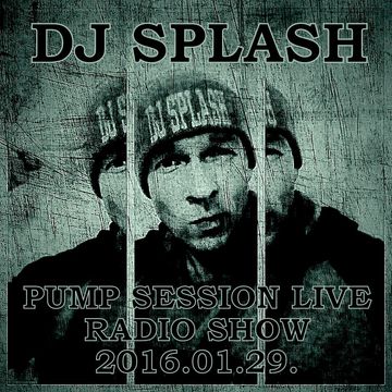 Dj Splash -Pump Session Live Radio Show 2016.01.29. www.djsplash.hu