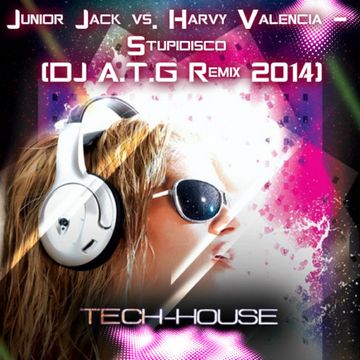 Junior Jack vs. Harvy Valencia - Stupidisco (DJ A.T.G Remix)