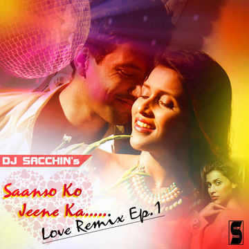 Saanso Ko Jeene Ka (Love Remix Ep.1)   DJ Sacchin