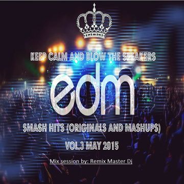 Remix Master Dj mixes EDM Smash Hits (Originals and Mashups) Vol.3 May 2015