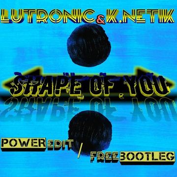 Ed Sheeran -  Shape of you (Lutronic & K.Netik Power edit) (Free Bootleg) 