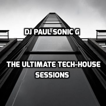 the ultimate tech house sessions mix by DJ PAUL SONIC G