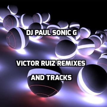 The Victor Ruiz remixes and tracks mix by DJ PAUL SONIC G