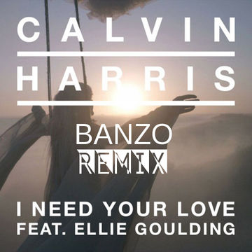 Calvin Harris ft. Ellie Goulding - I Need Your Love (BANZO Remix)