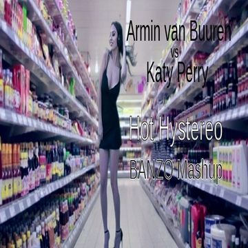 Armin van Buuren vs. Katy Perry - Hot Hystereo (BANZO Mashup)