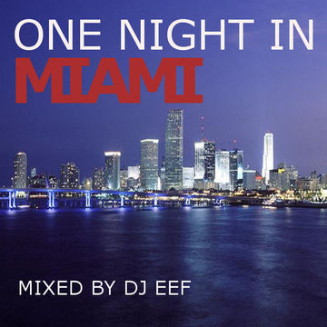 ONE NIGHT IN MIAMI MIXED BY DJ EEF