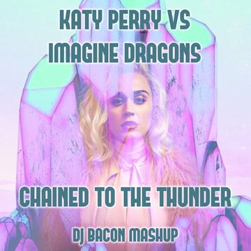 Katy Perry vs Imagine Dragons   Chained To The Thunder (Dj Bacon Mashup)