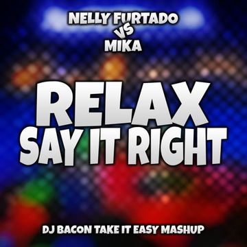 Nelly Furtado vs Mika - Relax, Say It Right (Dj Bacon Take It Easy Remix)