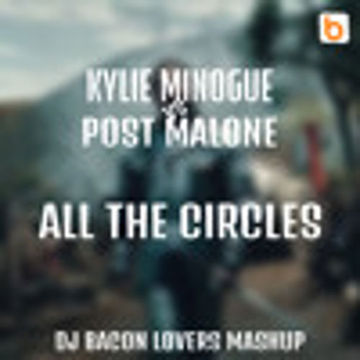 Kylie Minogue vs Post Malone - All The Circles (Dj Bacon Lovers Mashup)