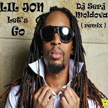 Lil Jon & Dj Serj Moldova - Let`s Go (remix)