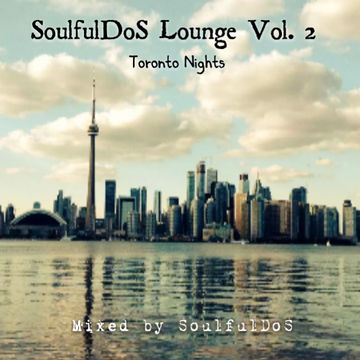 SoulfulDoS Lounge Vol. 2 ( Toronto Nights ) ** Soulful House **