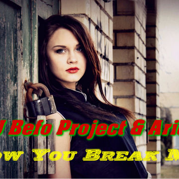 DJ Befo Project & Ariel   Now You Break Me