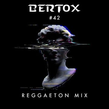 Bertox #42 - Reggaeton Mix