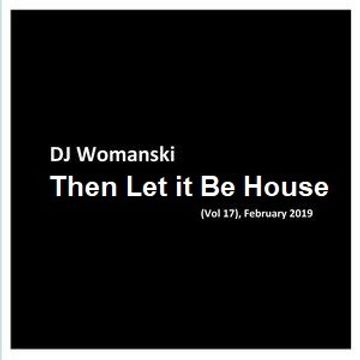 DJ Womanski  Then Let it be HOUSE (Vol 17)