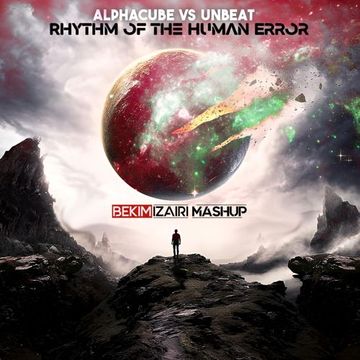 Alphacube vs Unbeat - Rhythm of the Human Error (Bekim Izairi Mashup)