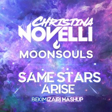 Christina Novelli vs Moonsouls - Same Stars Arise (Bekim Izairi Mashup)
