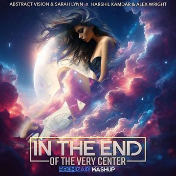 Abstract Vision & Sarah Lynn vs Harshil Kamdar & Alex Wright - In The End Of The Very Center (Bekim Izairi Mashup)