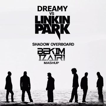 Dreamy vs Linkin Park - Shadow Overboard (Bekim Izairi Mashup)