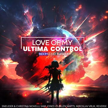 Sneijder & Christina Novelli, Sam Jones x Allen Watts, Miroslav Vrlik, Reverse - Love Of My Ultima Lockout Control (Bekim Izairi Mashup)