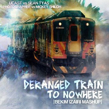 UCast vs Sean Tyas vs Photographer, Mickey Shiloh - Deranged Train To Nowhere (Bekim Izairi Mashup)
