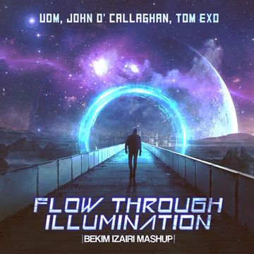 UDM, John O'Callaghan, Tom Exo - Flow Through Illumination (Bekim Izairi Mashup)