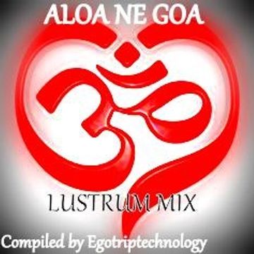 ALOA NE GOA       LUSTRUM MIX     Compiled by Egotriptechnology