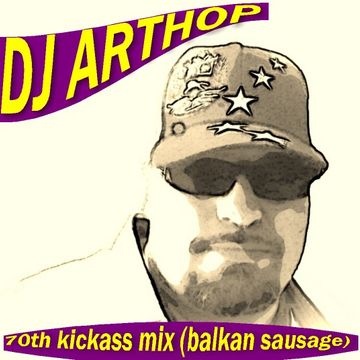 Dj Arthop   70th kickass mix (balkan sausage)