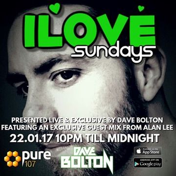 Dave Bolton - iLove Sunday's Featuring Guest Mix From Alan Lee Live On Pure 107 22.01.2017