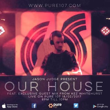 Jason Judge - Our House Featuring Exclusive Guest Mix From Kez Whitehurst Live On Pure 107 18.02.2017