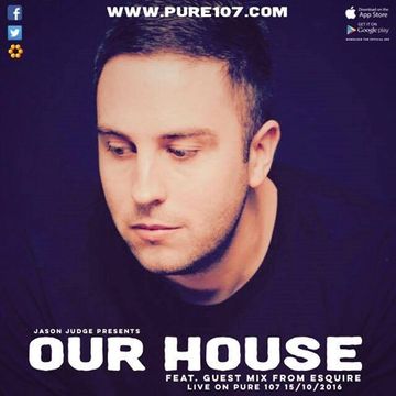 Jason Judge - Our House Feat. Guest Mix From eSQUIRE Live On Pure 107 15.10.2016