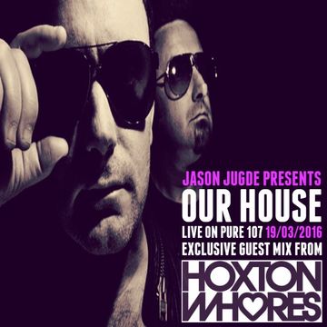 Jason Judge - Our House With Exclusive Guest Mix From The UK's House Duo Hoxton Whores Live On Pure 107 19.03.2016