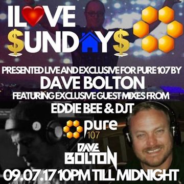 Dave Bolton presents ILOVE SUNDAYS feat Eddie Bee & DJT live on Pure 107 Sunday 9th July 2017