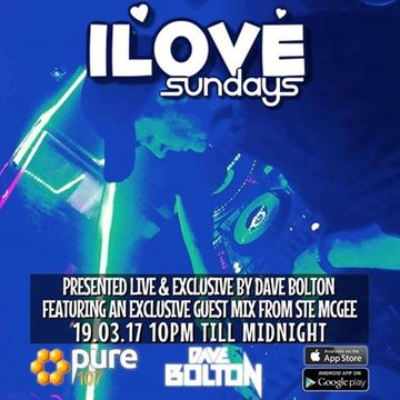 Dave Bolton Presents ILOVE Sunday's Feat. Exclusive Guest Mix From Ste McGee Live On Pure 107 19.03.2017