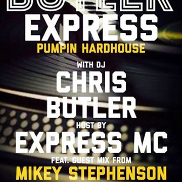 DJ Chris Butler- The Butler Express -Pumpin Hardhouse - special guest Mikey Stephenson + Express MC