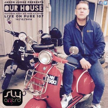 Jason Judge & Pete D - Our House Featuring Exclusive Guest Mix From Sly Antro Live On Pure 107 10.12.2016