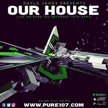 Dayle James presents Our House live on Pure 107 Saturday 14th April 2018