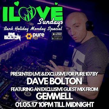 Dave Bolton presents ILOVE SUNDAY'S Bank Holiday Monday Special feat GEMMELL live on Pure 107 01.05.17