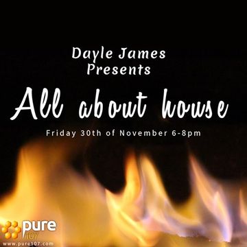 Dayle James presents All about house - 30th November 18 Pure 107 show