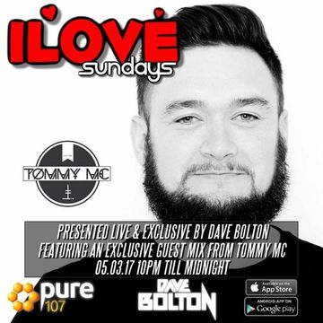 Dave Bolton Presents - ILOVE Sunday's Feat. Guest Mix From Tommy Mc Live On Pure 107 05.03.2017