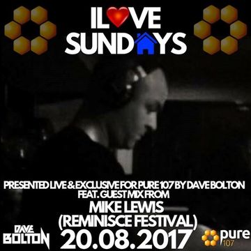 Dave Bolton presents - ILOVE SUNDAYS feat. Mike Lewis live on Pure 107 Sunday 20.08.17