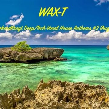 WAX-T's RekordKrayt Deep/Tech-Vocal House Anthems #2 (August 12, 2019')