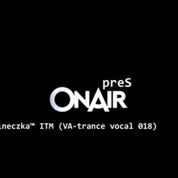 ONAIR pres.calineczka™ ITM (VA-trance vocal 018) vol.1