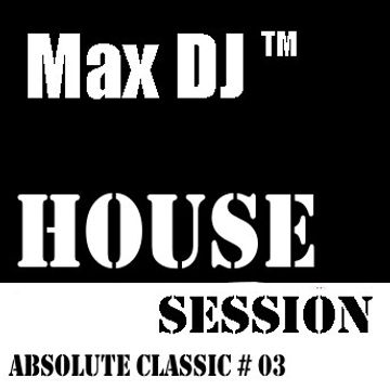 Max DJ - House Session Absolute Classic # 03.