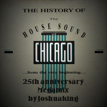 The History of The House Sound of Chicago 25th Anniversary Megamix by Joshuaking
