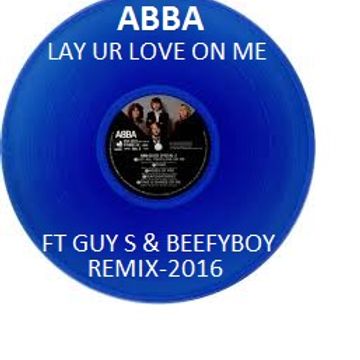 LAY UR LOVE ON ME-FT-ABBA [GUY S. FT BEEFYBOY PRVT RE EDIT MIX]